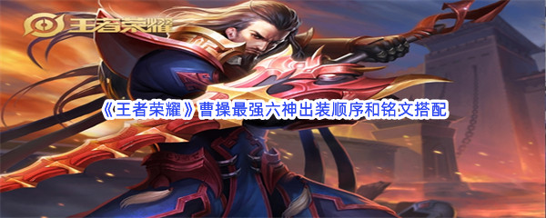 《王者荣耀》曹操最强六神出装顺序和铭文搭配