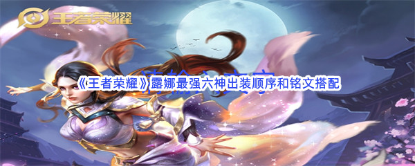《王者荣耀》露娜最强六神出装顺序和铭文搭配