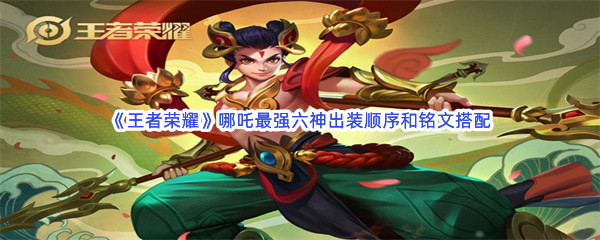 《王者荣耀》哪吒最强六神出装顺序和铭文搭配