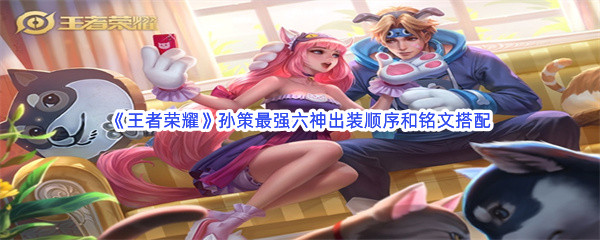 《王者荣耀》孙策最强六神出装顺序和铭文搭配