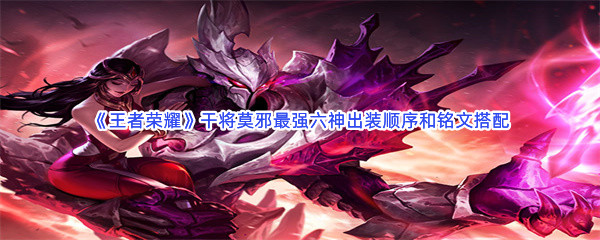 《王者荣耀》干将莫邪最强六神出装顺序和铭文搭配
