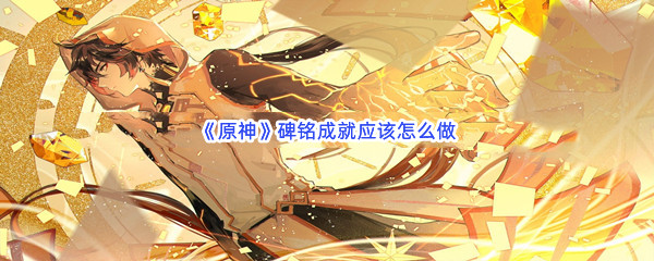 《原神》碑铭成就应该怎么做