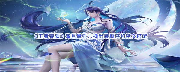 《王者荣耀》海月最强六神出装顺序和铭文搭配