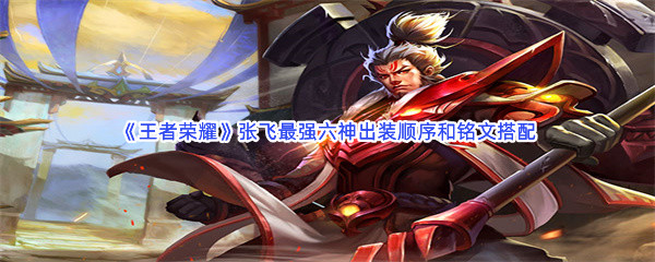 《王者荣耀》张飞最强六神出装顺序和铭文搭配