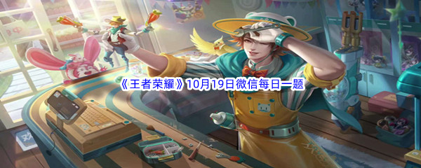 2022《王者荣耀》10月19日微信每日一题答案