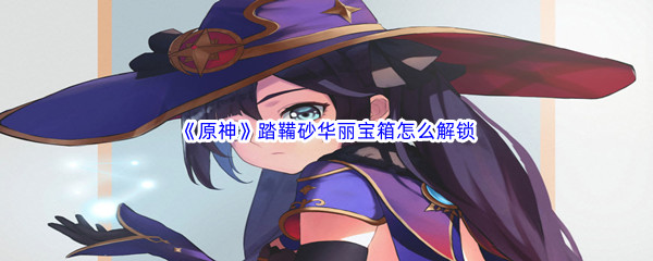 《原神》踏鞴砂华丽宝箱怎么解锁