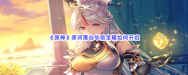 《原神》荼诃落谷华丽宝箱如何开启