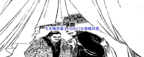 2022《无悔华夏》10月21日渔樵问答答案分享