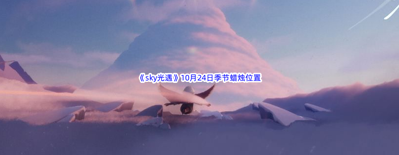 2022《sky光遇》10月24日季节蜡烛位置介绍