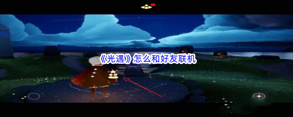 《光遇》怎么和好友联机