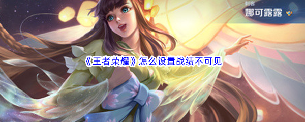 《王者荣耀》怎么设置战绩不可见
