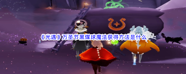 《光遇》万圣节黑煤球魔法获得方法是什么