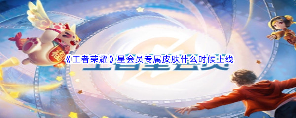 《王者荣耀》星会员专属皮肤什么时候上线