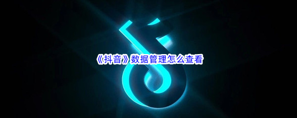 《抖音》数据管理怎么查看