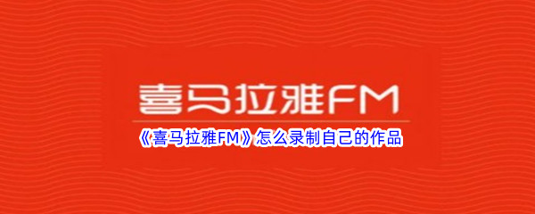 《喜马拉雅FM》怎么录制自己的作品