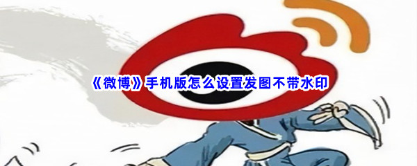 《微博》手机版怎么设置发图不带水印