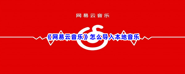 《网易云音乐》怎么导入本地音乐