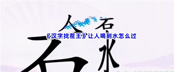 《汉字找茬王》让人喝到水怎么过