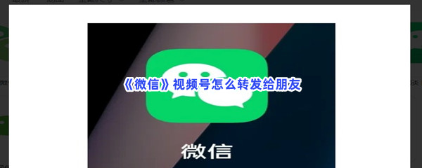 《微信》视频号怎么转发给朋友