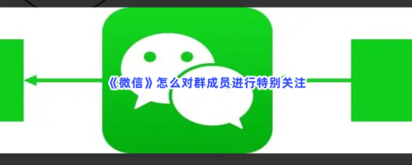 《微信》怎么对群成员进行特别关注