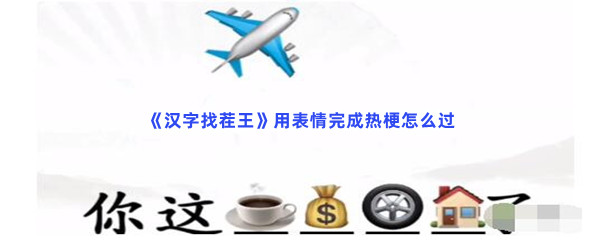 《汉字找茬王》用表情完成热梗怎么过