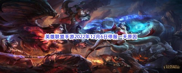 英雄联盟手游2022年12月6日停服一天原因介绍