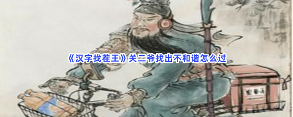 《汉字找茬王》关二爷找出不和谐怎么过