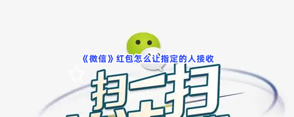 《微信》红包怎么让指定的人接收