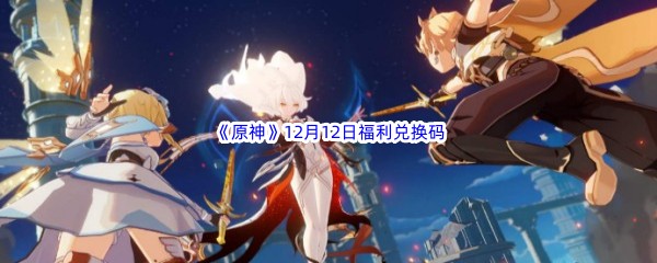 2022《原神》12月12日福利兑换码分享