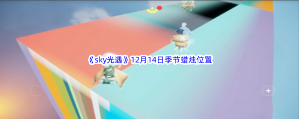 2022《sky光遇》12月14日季节蜡烛位置介绍