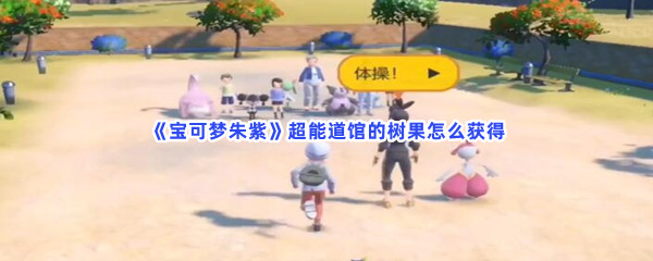 《宝可梦朱紫》超能道馆的树果怎么获得