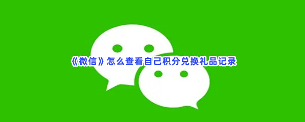 《微信》怎么查看自己积分兑换礼品记录