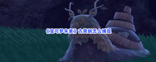 《宝可梦朱紫》古简蜗怎么捕捉