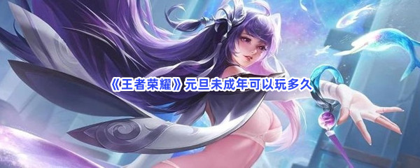 《王者荣耀》元旦未成年可以玩多久