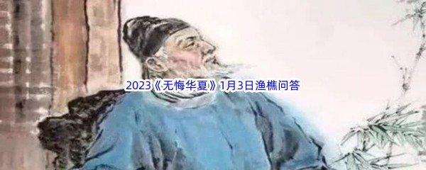 2023《无悔华夏》1月4日渔樵问答答案分享