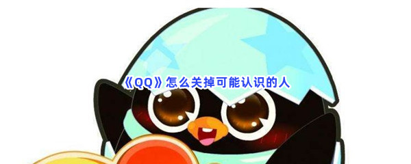 《QQ》怎么关掉可能认识的人