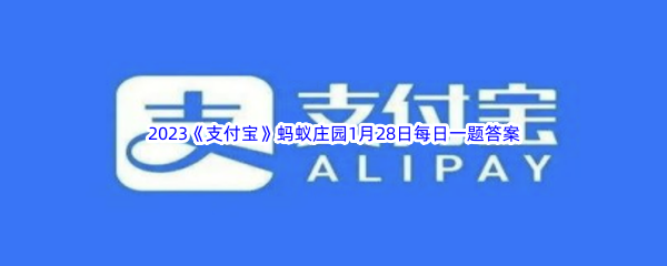 2023《支付宝》蚂蚁庄园1月28日每日一题答案