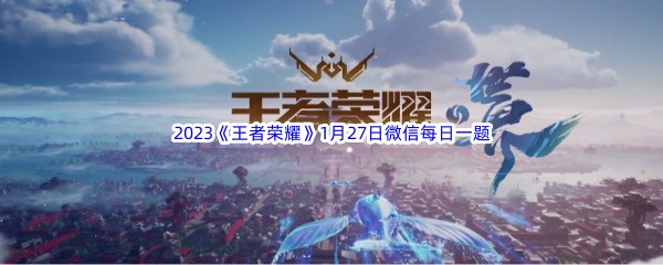 2023《王者荣耀》1月27日微信每日一题答案