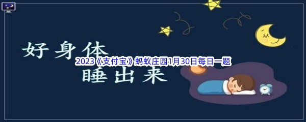 2023《支付宝》蚂蚁庄园1月30日每日一题答案