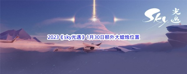 2023《sky光遇》1月30日额外大蜡烛位置分享