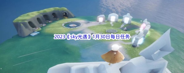 2023《sky光遇》1月30日每日任务攻略