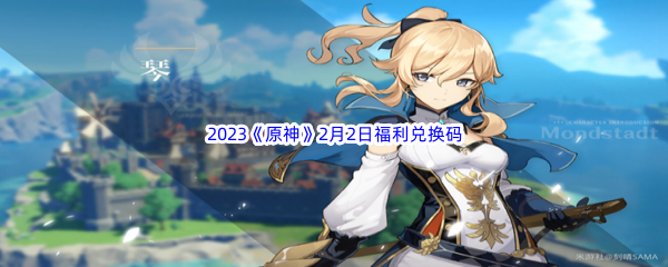 2023《原神》2月2日福利兑换码分享