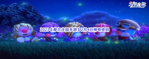 2023《摩尔庄园手游》2月4日神奇密码分享