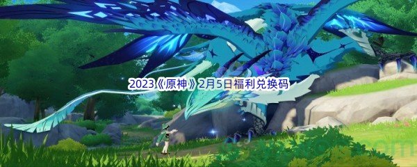 2023《原神》2月5日福利兑换码分享