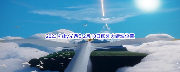 2023《sky光遇》2月10日额外大蜡烛位置分享