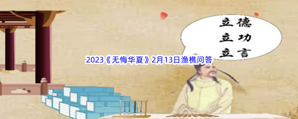 2023《无悔华夏》2月13日渔樵问答答案分享