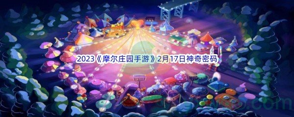 2023《摩尔庄园手游》2月17日神奇密码分享