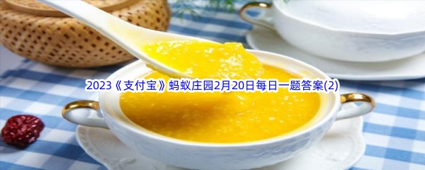 2023《支付宝》蚂蚁庄园2月20日每日一题答案(2)