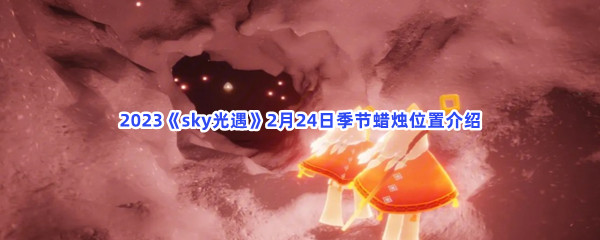 2023《sky光遇》2月24日季节蜡烛位置介绍