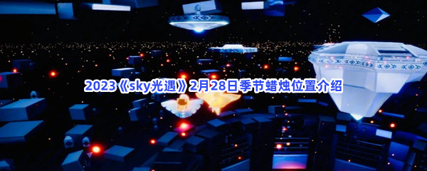 2023《sky光遇》2月28日季节蜡烛位置介绍